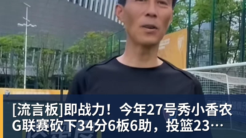 [流言板]即战力！今年27号秀小香农G联赛砍下34分6板6助，投篮23中13