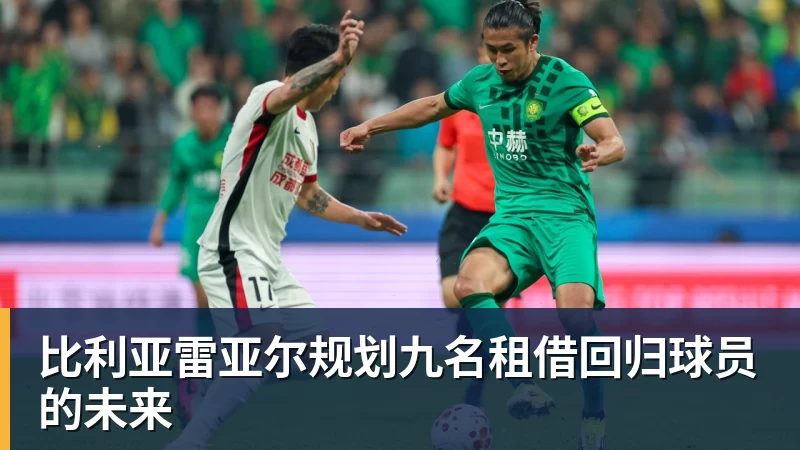 比利亚雷亚尔规划九名租借回归球员的未来
