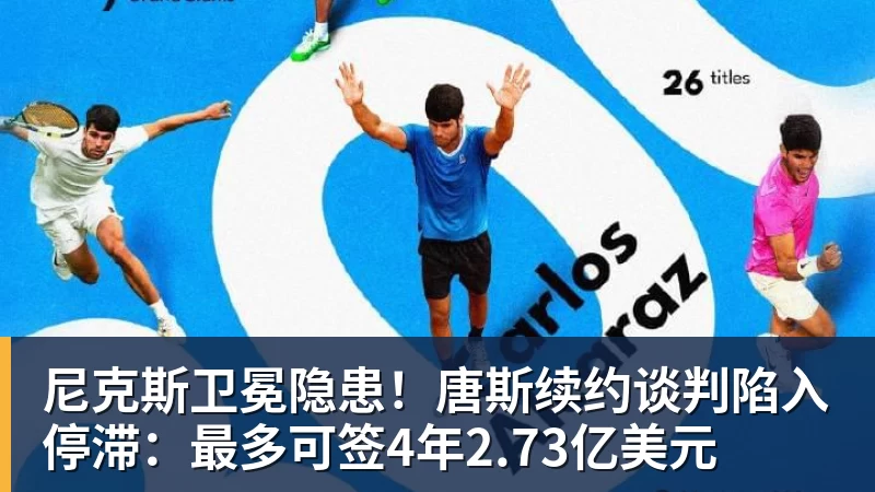 尼克斯卫冕隐患!唐斯续约谈判陷入停滞:最多可签4年2.73亿美元