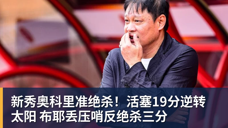 新秀奥科里准绝杀!活塞19分逆转太阳 布耶丢压哨反绝杀三分