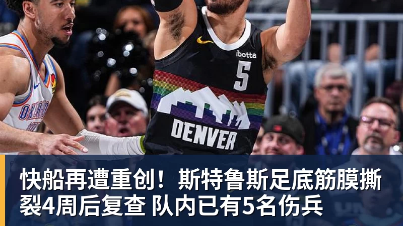 快船再遭重创!斯特鲁斯足底筋膜撕裂4周后复查 队内已有5名伤兵