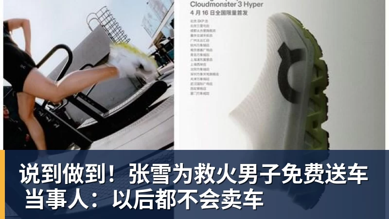 说到做到！张雪为救火男子免费送车 当事人：以后都不会卖车