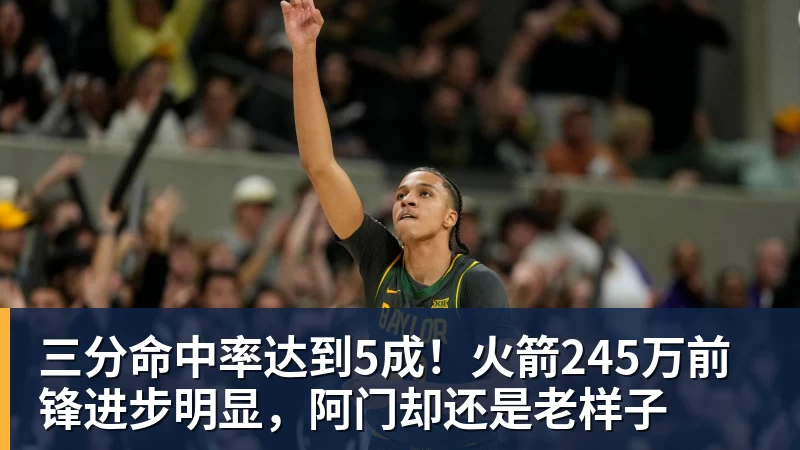 三分命中率达到5成!火箭245万前锋进步明显,阿门却还是老样子